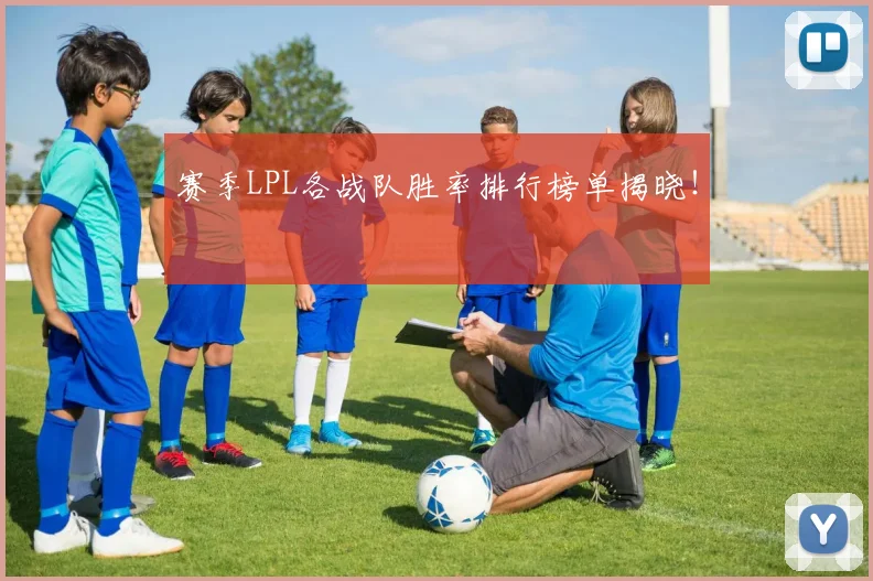 赛季LPL各战队胜率排行榜单揭晓！