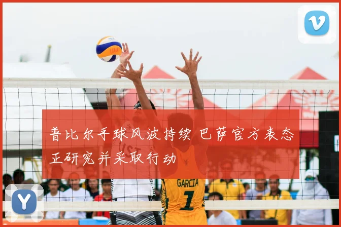 普比尔手球风波持续 巴萨官方表态正研究并采取行动